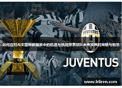 如何应对尤文图斯新篇章中的机遇与挑战探索球队未来发展的策略与前景