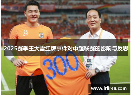 2025赛季王大雷红牌事件对中超联赛的影响与反思