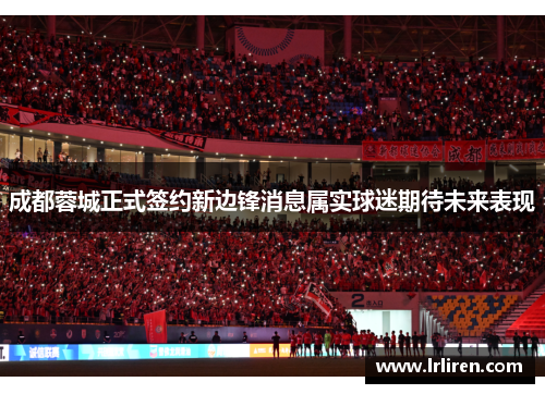 成都蓉城正式签约新边锋消息属实球迷期待未来表现