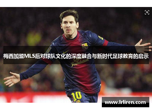 梅西加盟MLS后对球队文化的深度融合与新时代足球教育的启示
