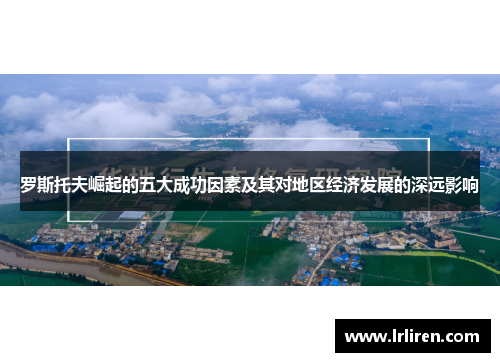 罗斯托夫崛起的五大成功因素及其对地区经济发展的深远影响 罗斯托夫崛起的五大成功因素及其对地区经济发展的深远影响