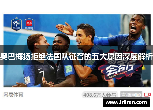 奥巴梅扬拒绝法国队征召的五大原因深度解析 奥巴梅扬拒绝法国队征召的五大原因深度解析