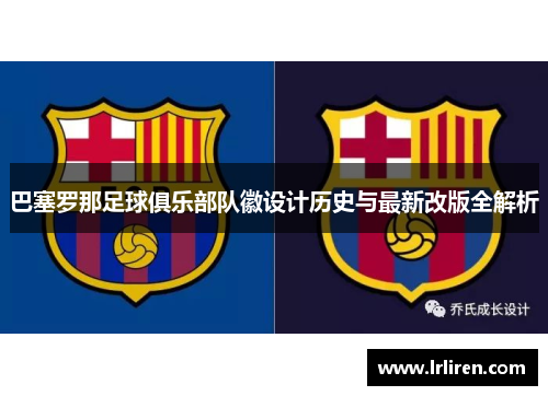 巴塞罗那足球俱乐部队徽设计历史与最新改版全解析 巴塞罗那足球俱乐部队徽设计历史与最新改版全解析